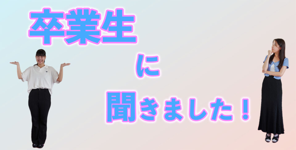 卒業生に聞きました